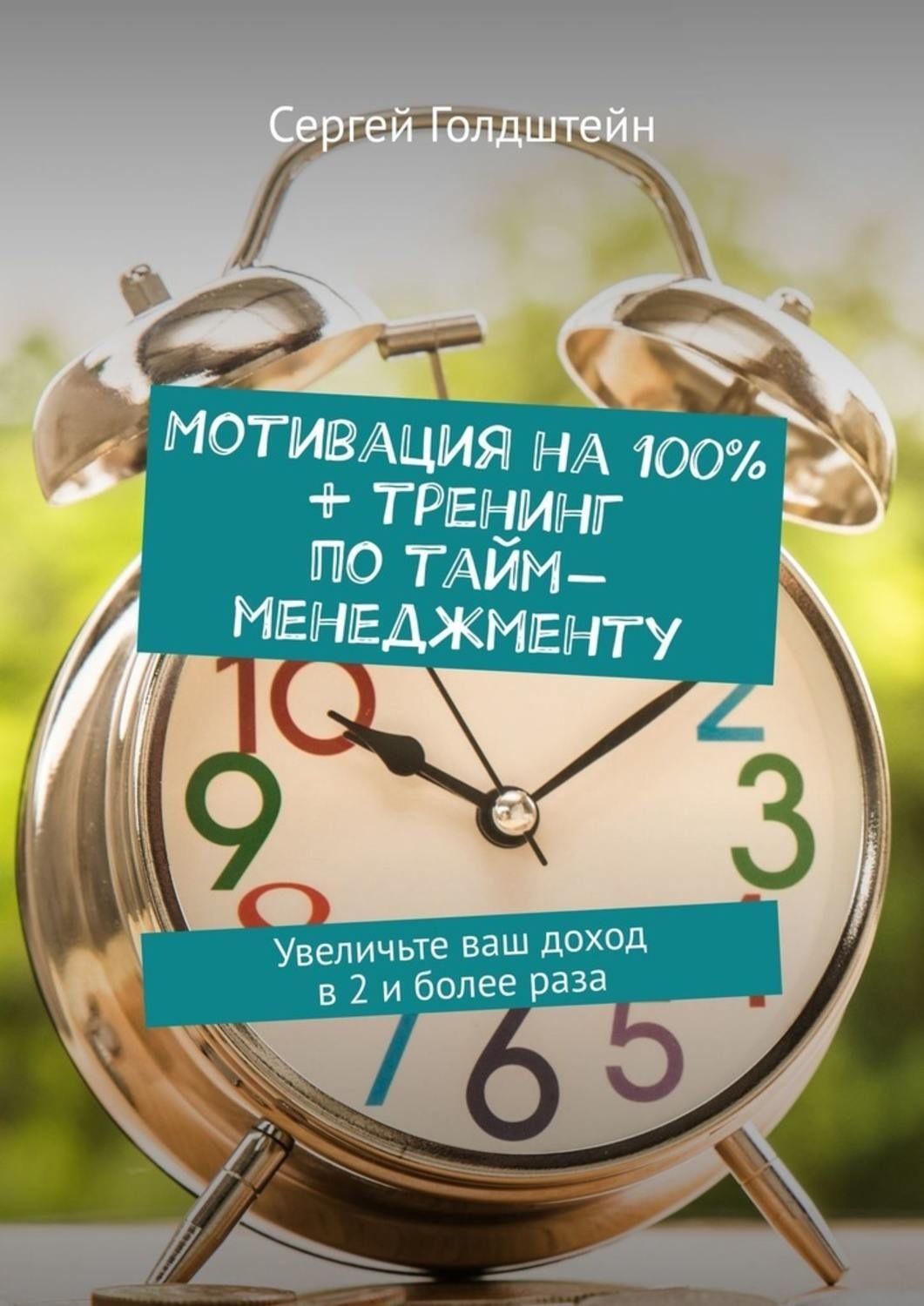 Обложка книги «Мотивация на 100% + тренинг по тайм-менеджменту. Увеличьте ваш доход в 2 и более раза»