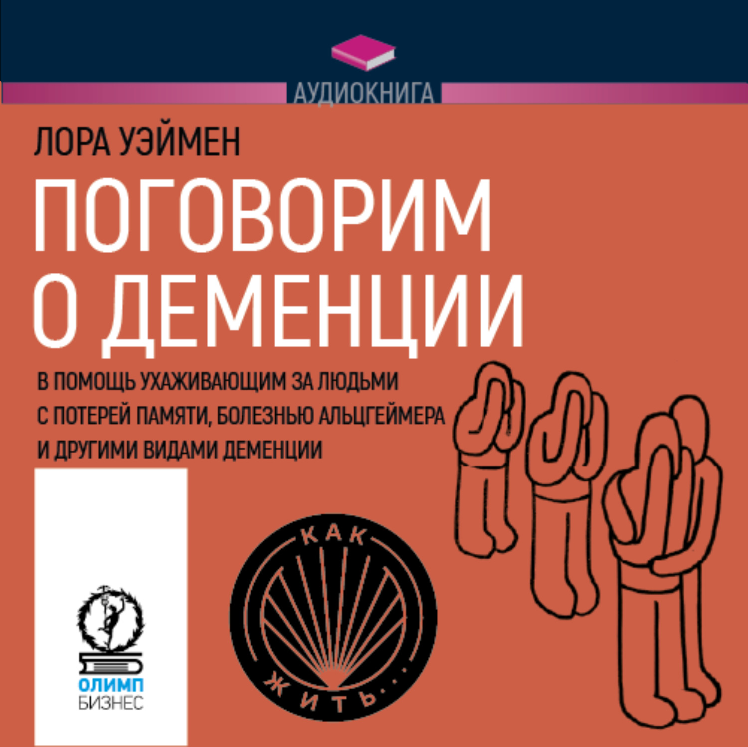 Обложка книги «Поговорим о деменции. В помощь ухаживающим за людьми с потерей памяти, болезнью Альцгеймера и другими видами деменции»