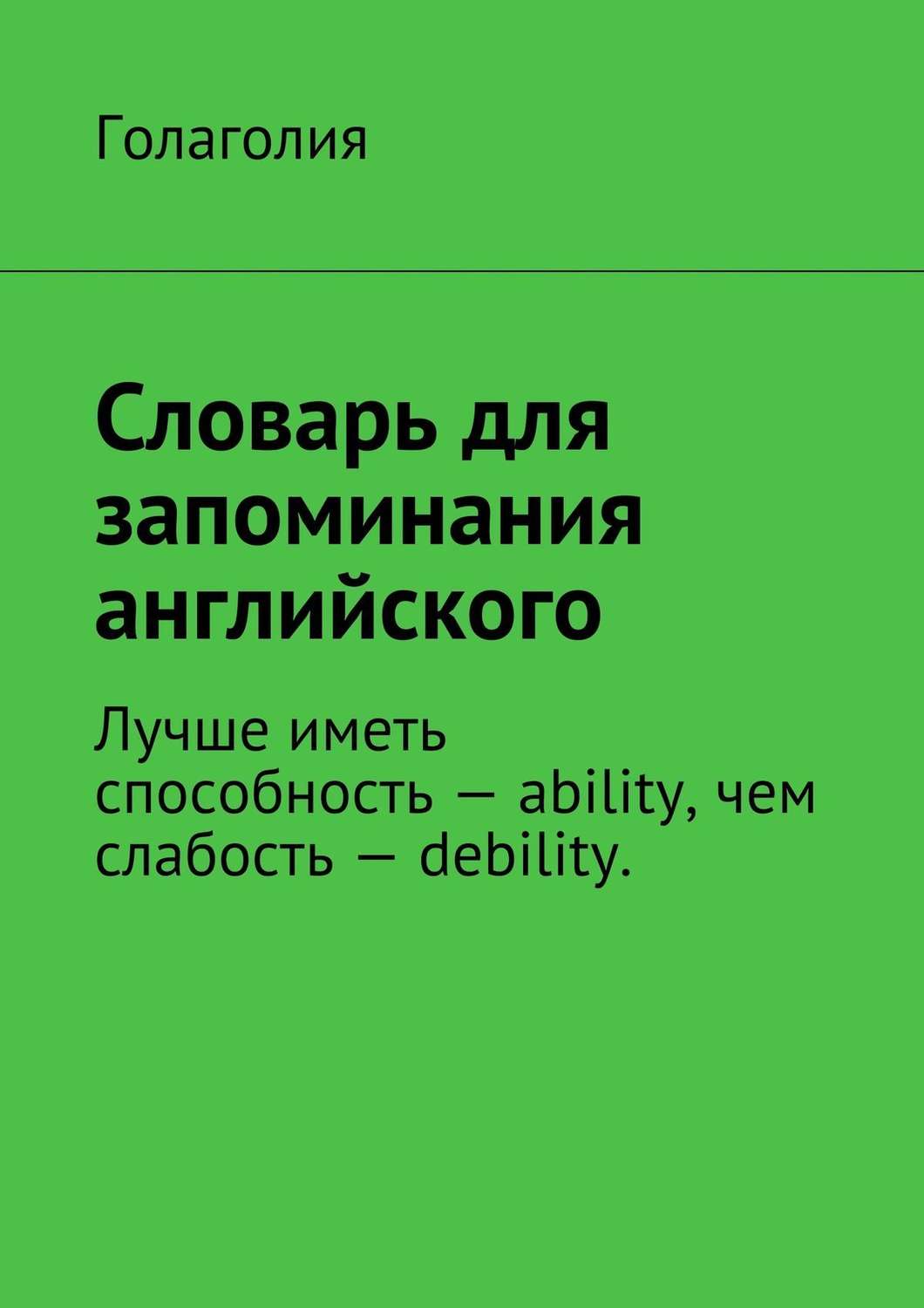 Обложка книги «Словарь для запоминания английского. Лучше иметь способность – ability, чем слабость – debility.»