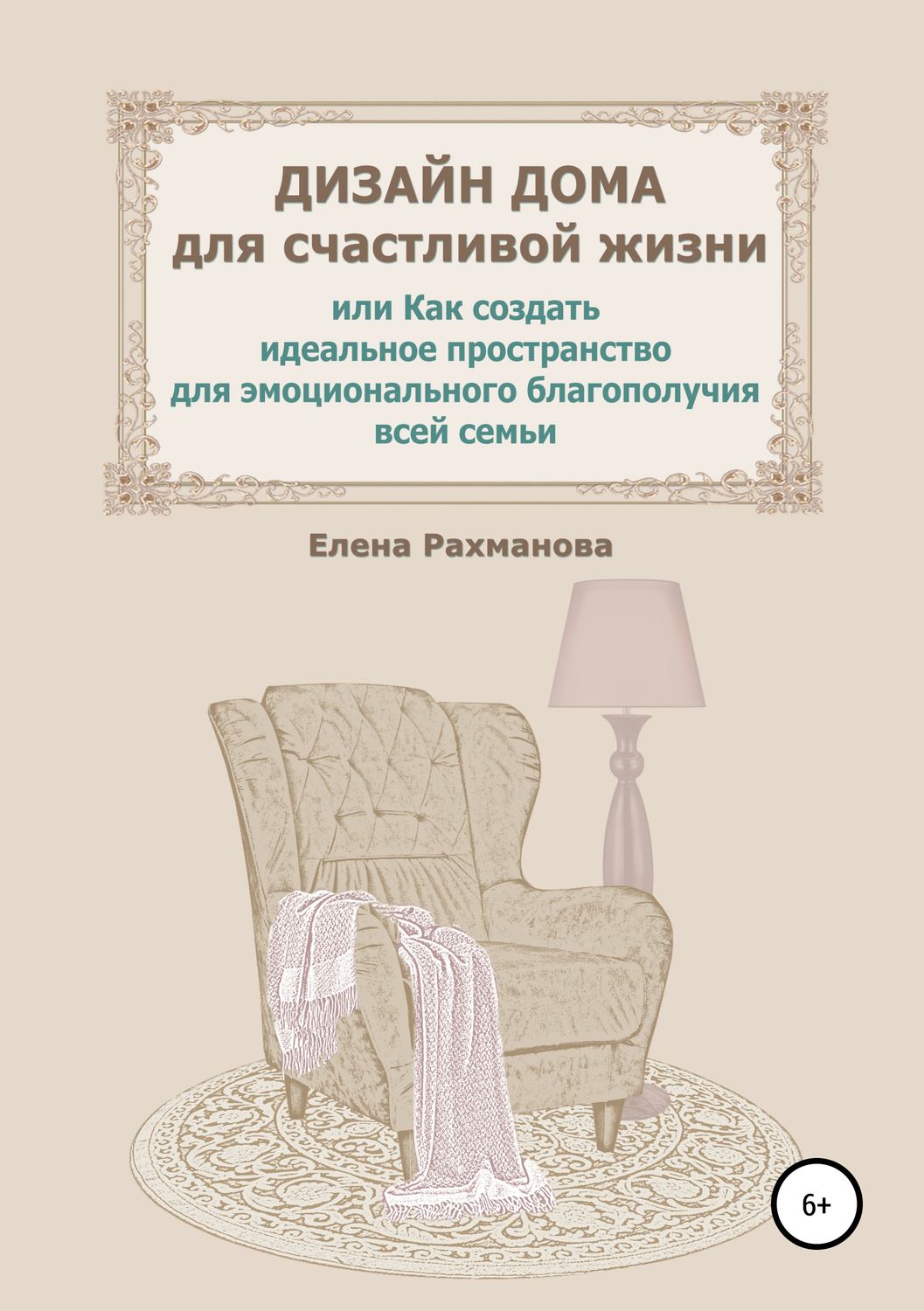 Обложка книги «Дизайн дома для счастливой жизни, или Как создать идеальное пространство для эмоционального благополучия всей семьи»