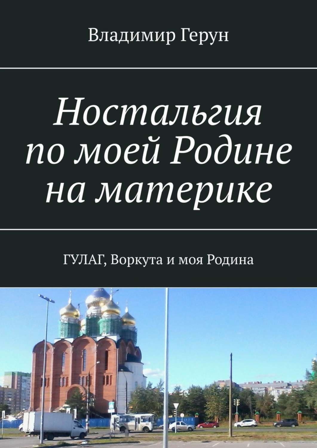 Обложка книги «Ностальгия по моей Родине на материке. ГУЛАГ, Воркута и моя Родина»
