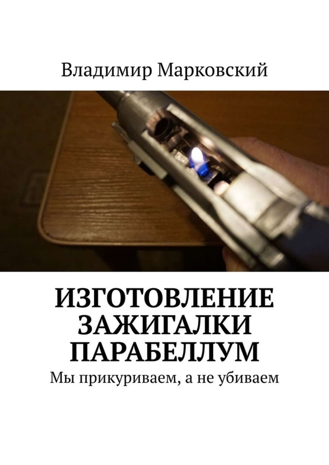 Обложка книги «Изготовление зажигалки Парабеллум. Мы прикуриваем, а не убиваем»