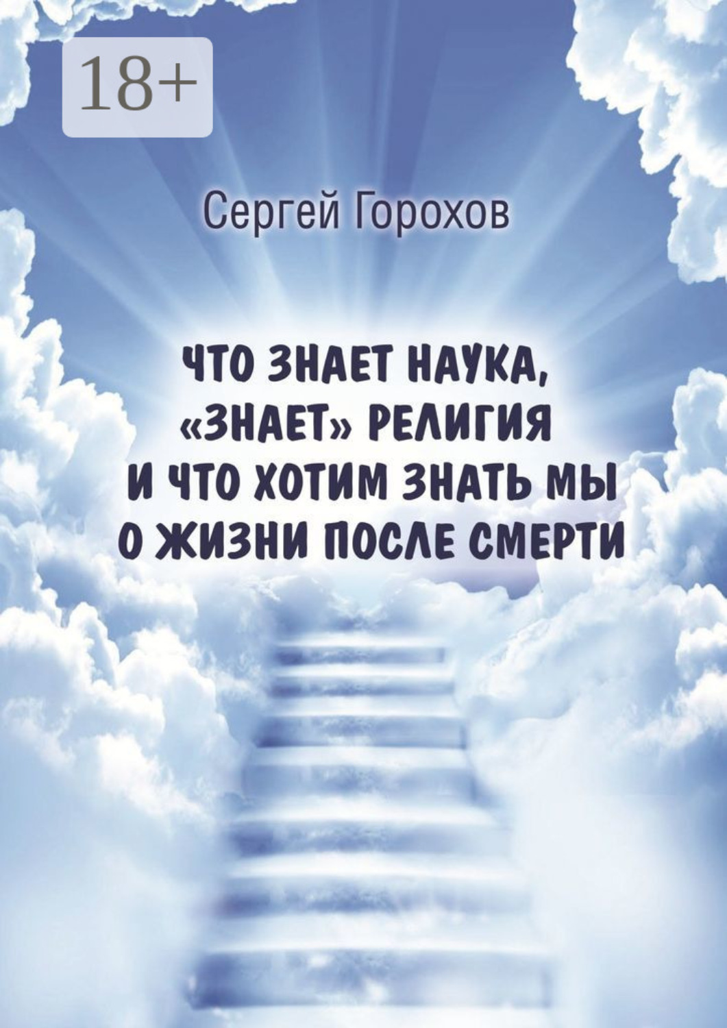 Обложка книги «Что знает наука, «знает» религия и что хотим знать мы о жизни после смерти»