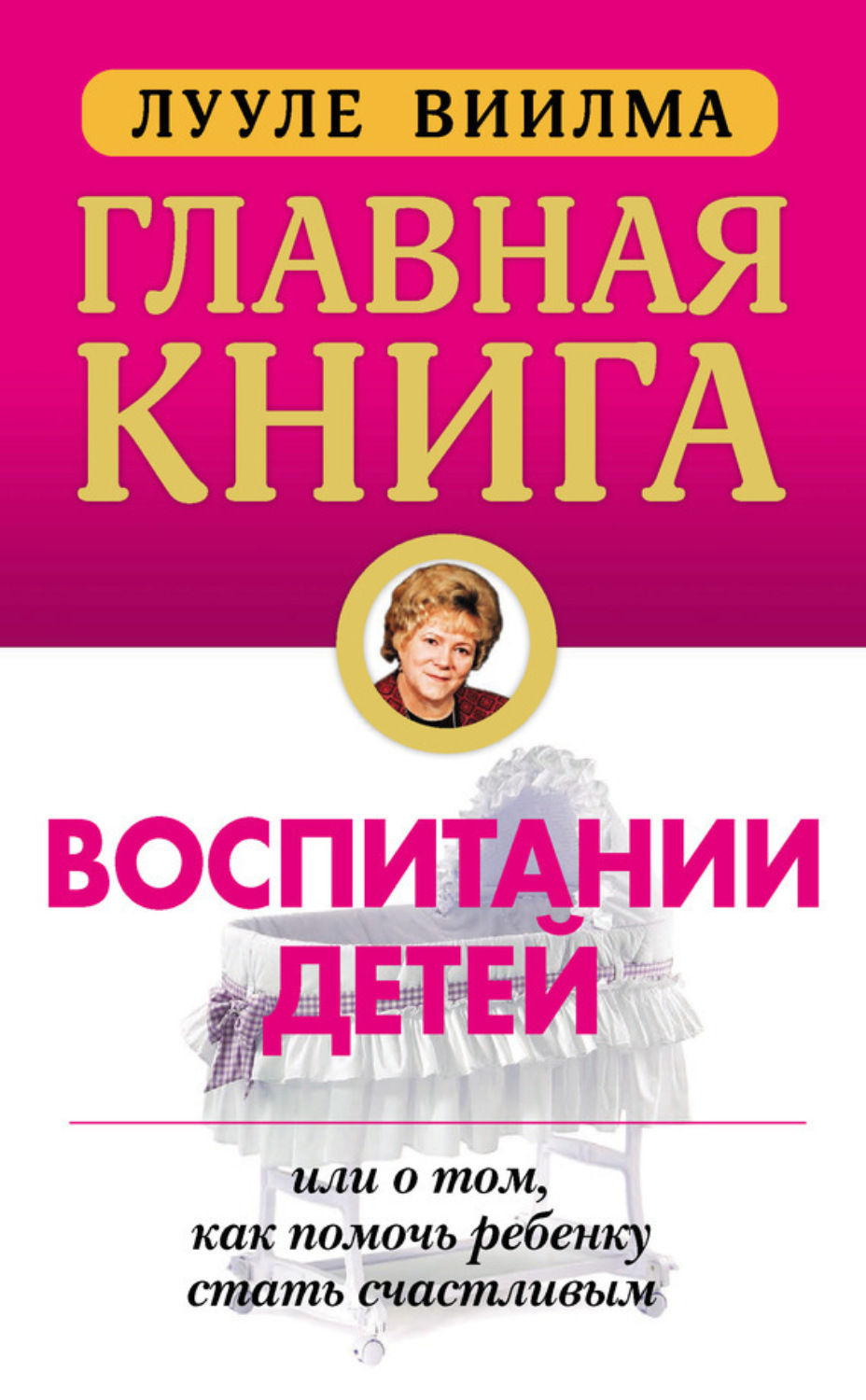 Обложка книги «Главная книга о воспитании детей, или О том, как помочь ребенку стать счастливым»