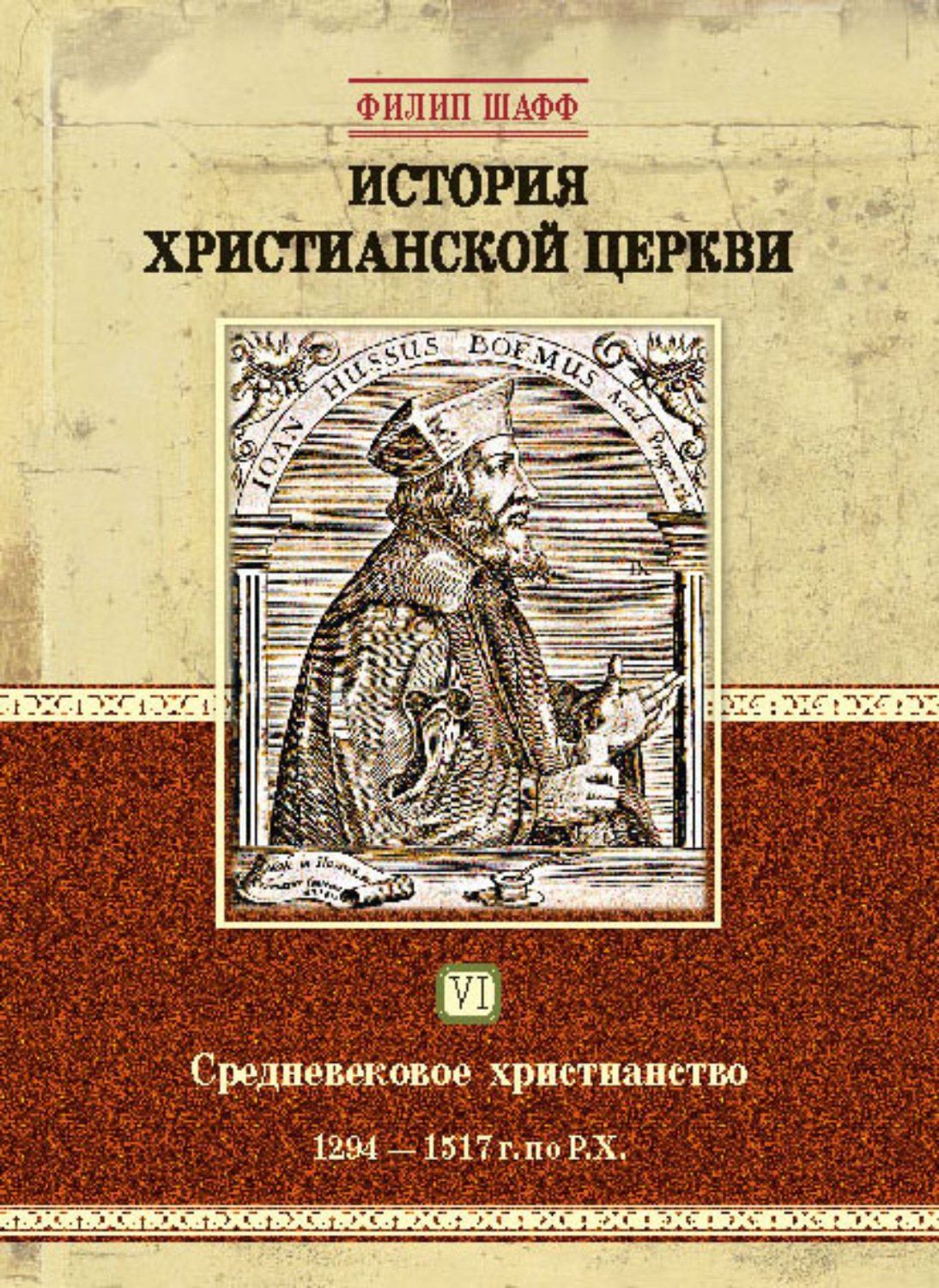 Обложка книги «История христианской церкви. Том VI. Средневековое христианство. От Бонифация VIII до протестантской Реформации. 1294-1517 г. по Р. Х.»