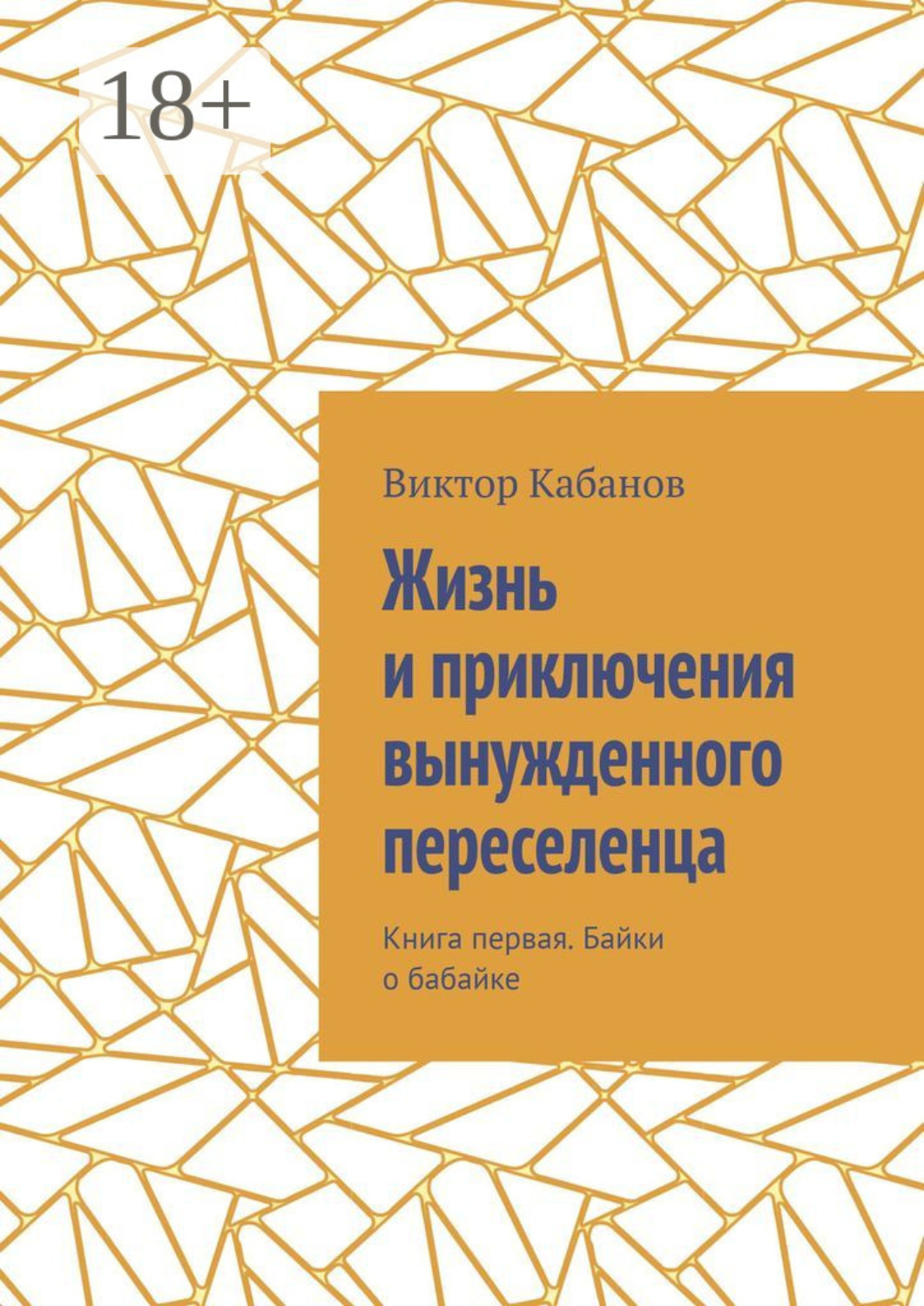Обложка книги «Жизнь и приключения вынужденного переселенца. Книга первая. Байки о бабайке»