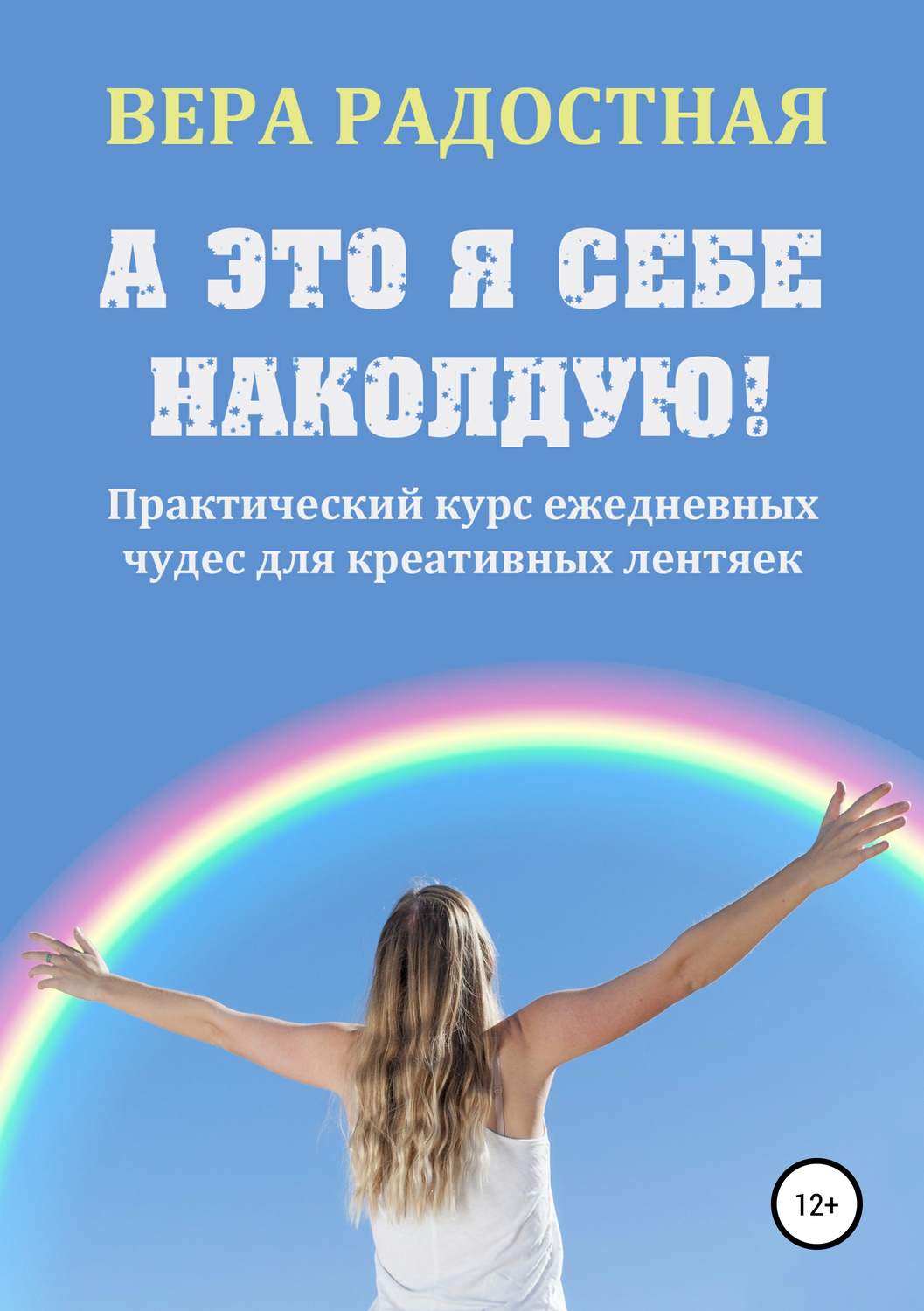 Обложка книги «А это я себе наколдую! Практический курс ежедневных чудес для креативных лентяек»