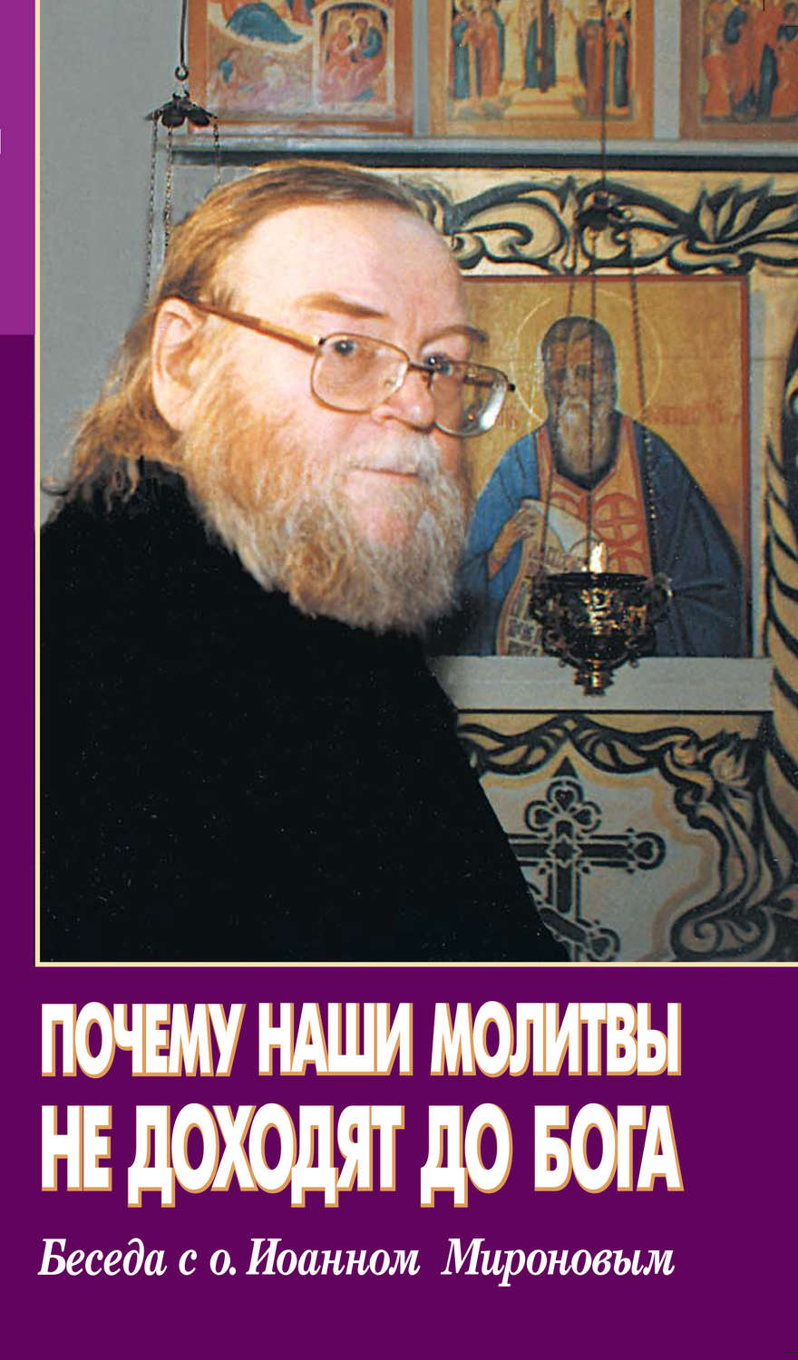 Обложка книги «Почему наши молитвы не доходят до Бога. Беседа с о. Ионном Мироновым»