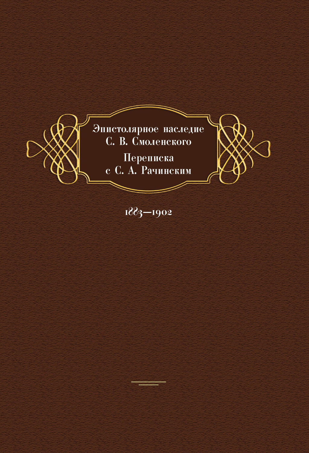 Обложка книги «Эпистолярное наследие С. В. Смоленского. Переписка с С. А. Рачинским. 1883- 1902»