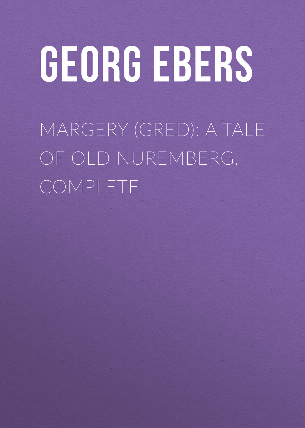 Обложка книги «Margery (Gred): A Tale Of Old Nuremberg. Complete»