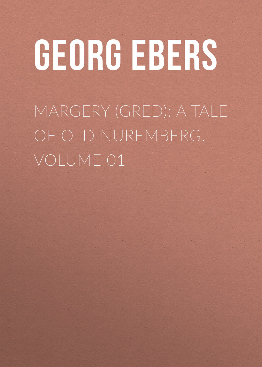 Обложка книги «Margery (Gred): A Tale Of Old Nuremberg. Volume 01»