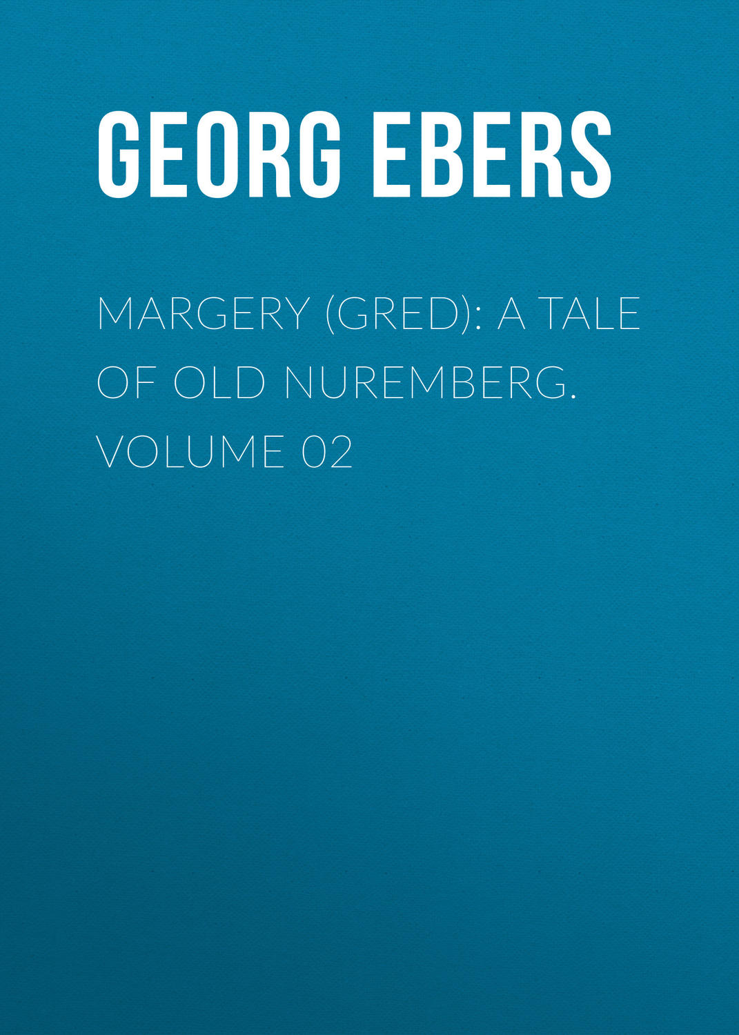 Обложка книги «Margery (Gred): A Tale Of Old Nuremberg. Volume 02»