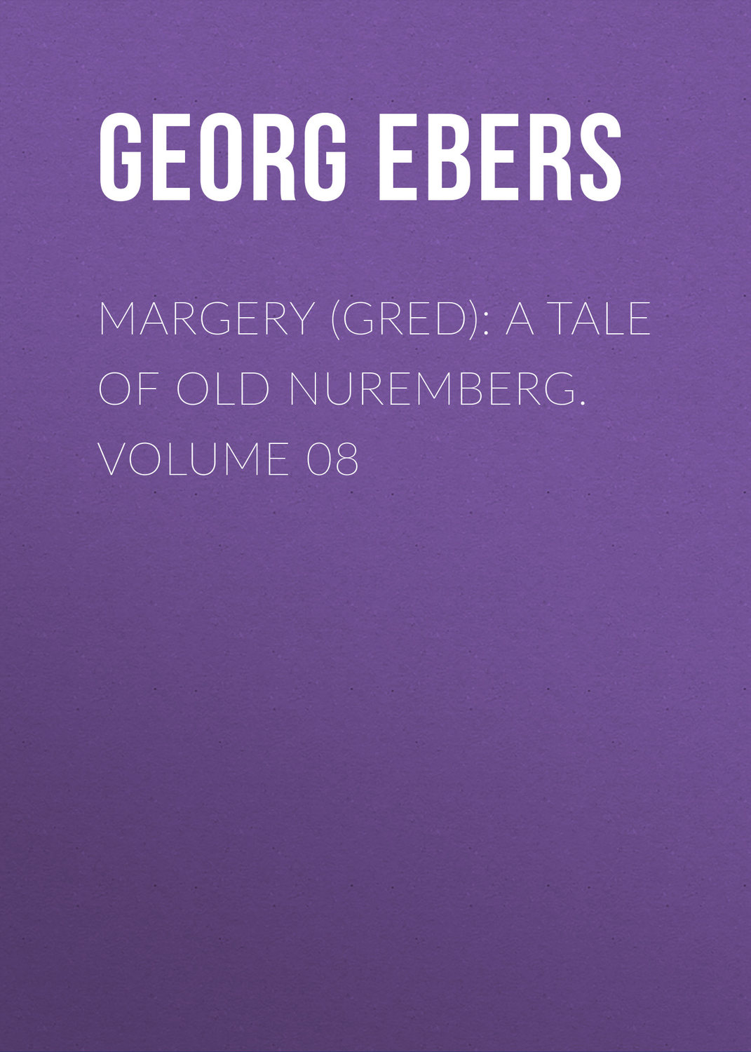 Обложка книги «Margery (Gred): A Tale Of Old Nuremberg. Volume 08»