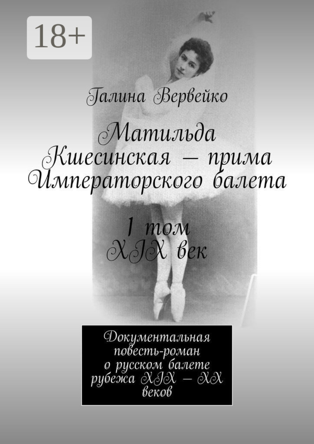 Обложка книги «Матильда Кшесинская – прима Императорского балета 1 том XIX век. Документальная повесть-роман о русском балете рубежа XIX—XX веков»