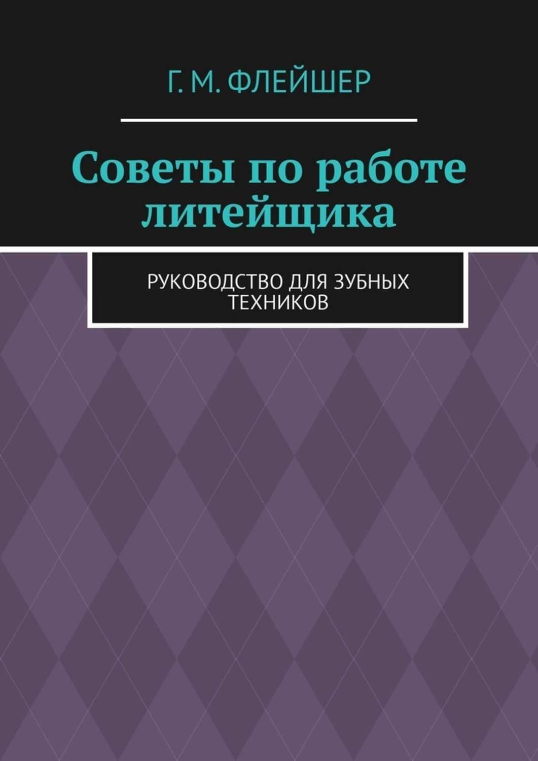 Обложка книги «Советы по работе литейщика. Руководство для зубных техников»