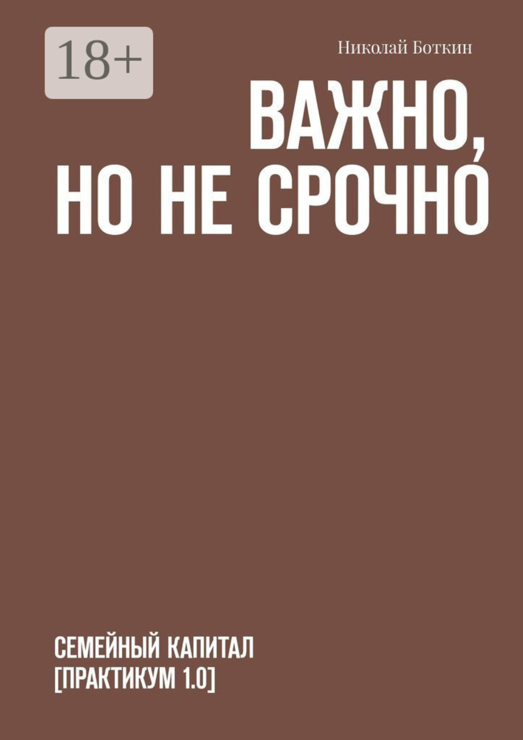 Обложка книги «Важно, но не срочно. Семейный капитал [практикум 1.0]»