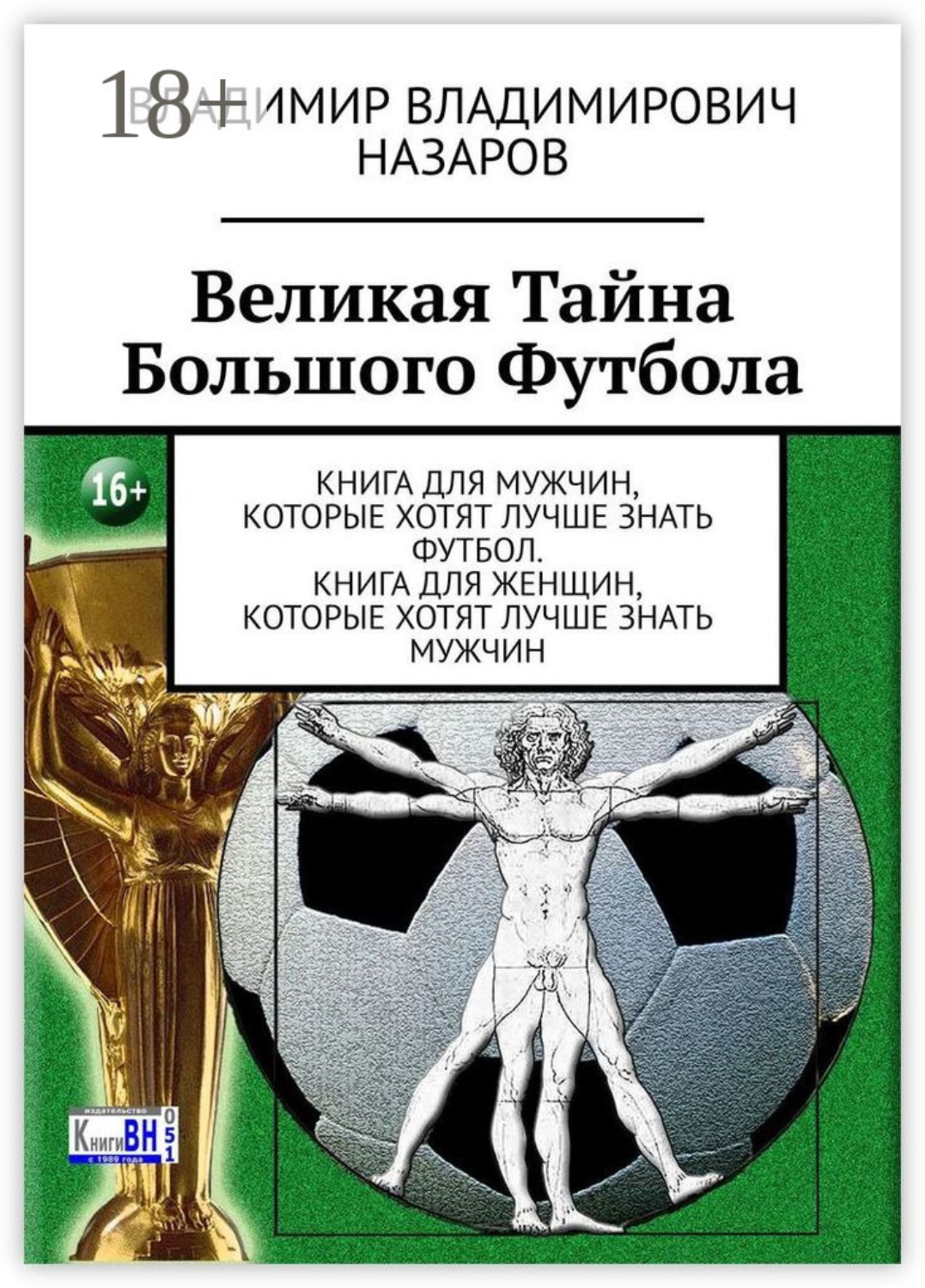 Обложка книги «Великая тайна большого футбола. Книга для мужчин, которые хотят лучше знать футбол. Книга для женщин, которые хотят лучше знать мужчин»