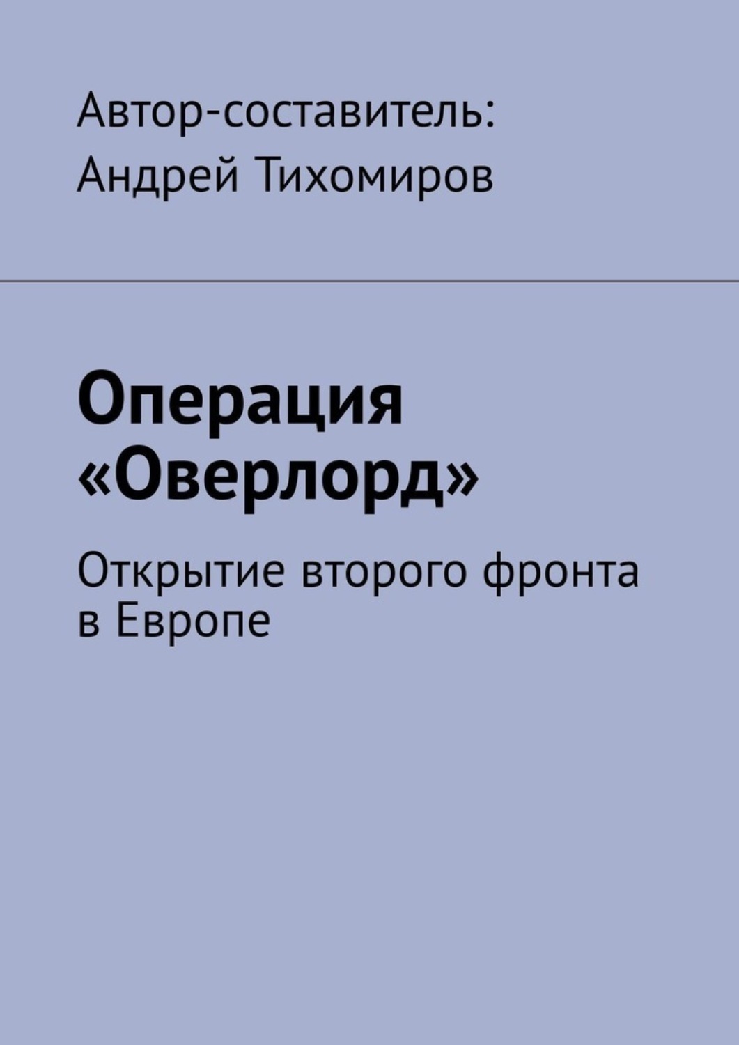 Обложка книги «Операция «Оверлорд». Открытие второго фронта в Европе»