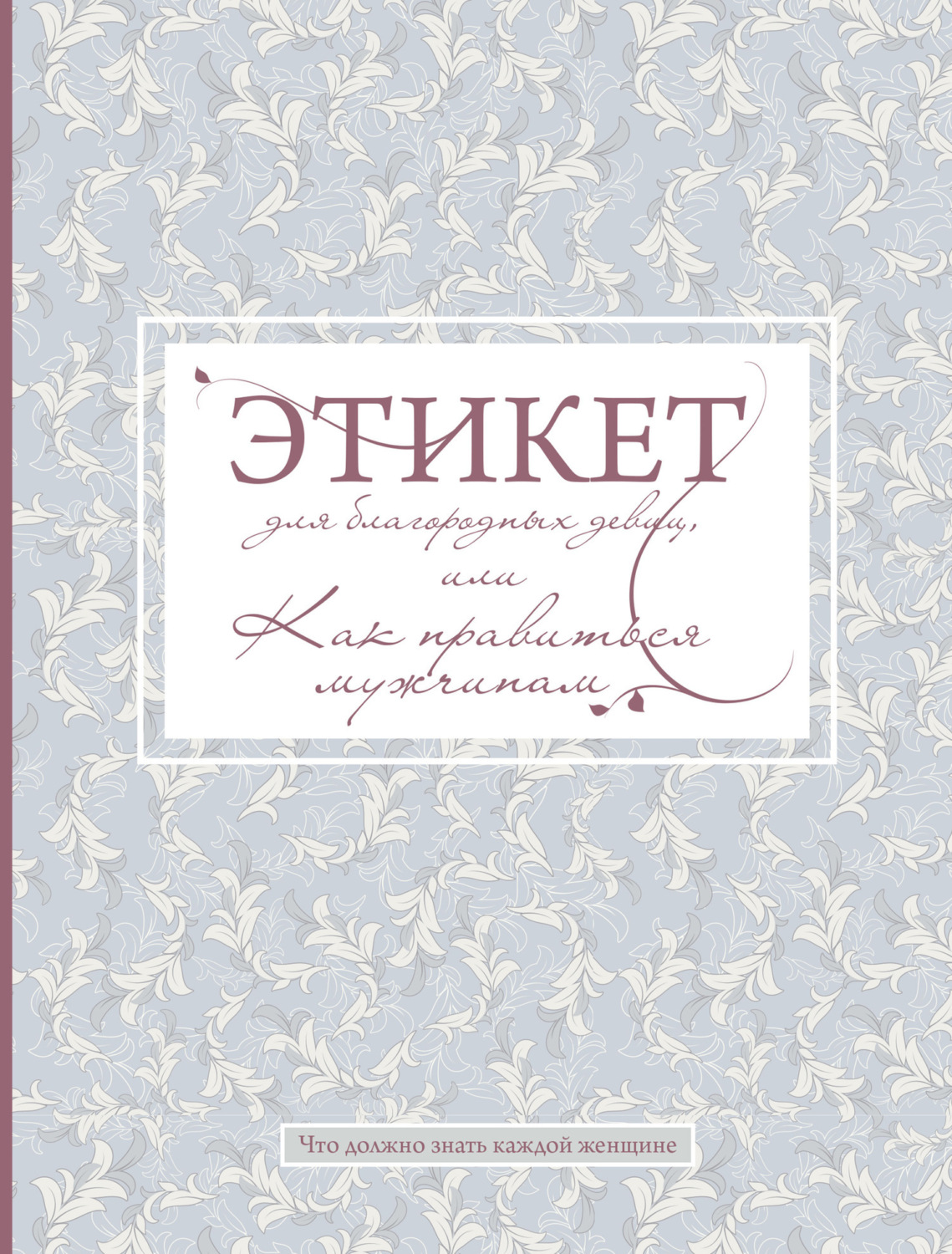 Обложка книги «Этикет для благородных девиц, или Как нравиться мужчинам»