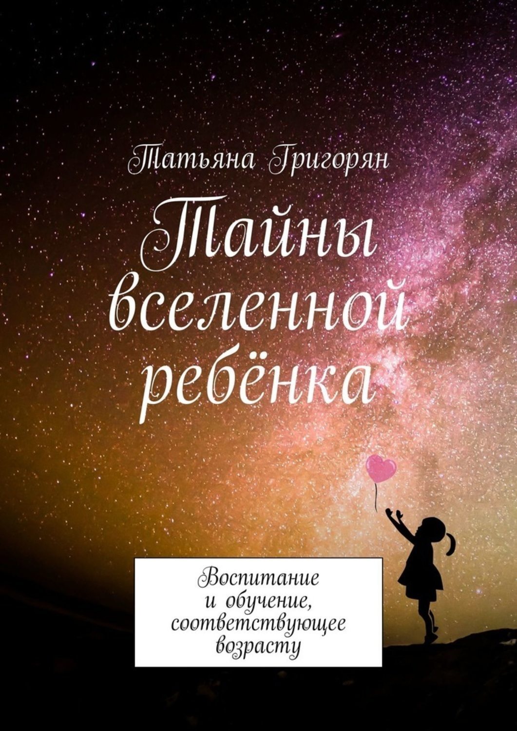 Обложка книги «Тайны вселенной ребёнка. Воспитание и обучение, соответствующее возрасту»