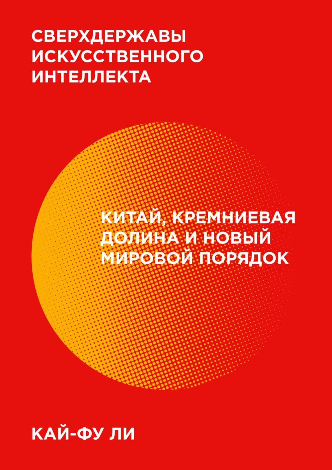 Обложка книги «Сверхдержавы искусственного интеллекта. Китай, Кремниевая долина и новый мировой порядок»