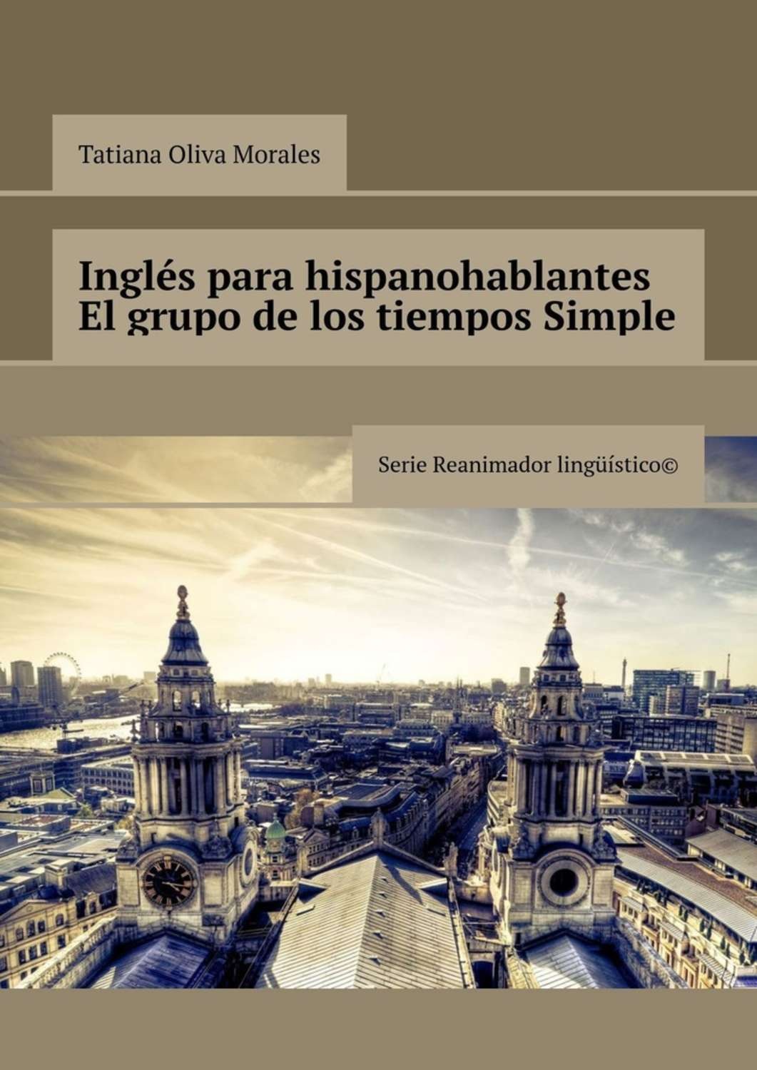 Обложка книги «Inglés para hispanohablantes El grupo de los tiempos Simple. Serie Reanimador Lingüístico©»