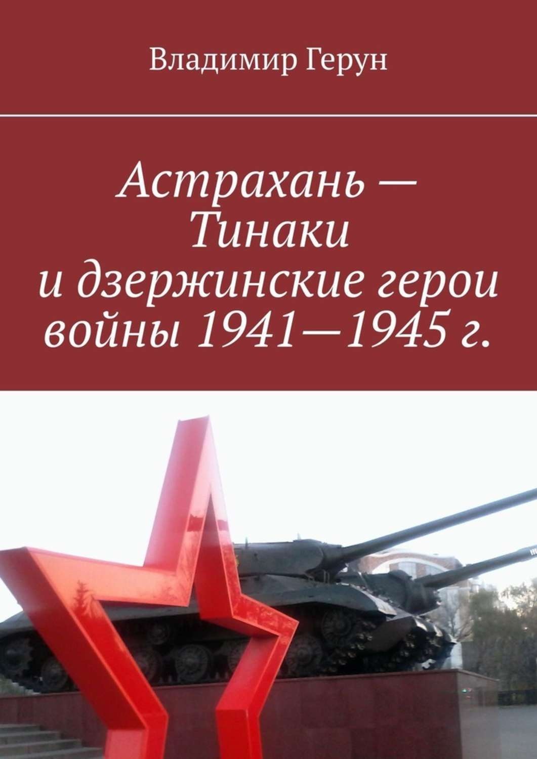 Обложка книги «Астрахань – Тинаки и дзержинские герои войны 1941—1945 г.»