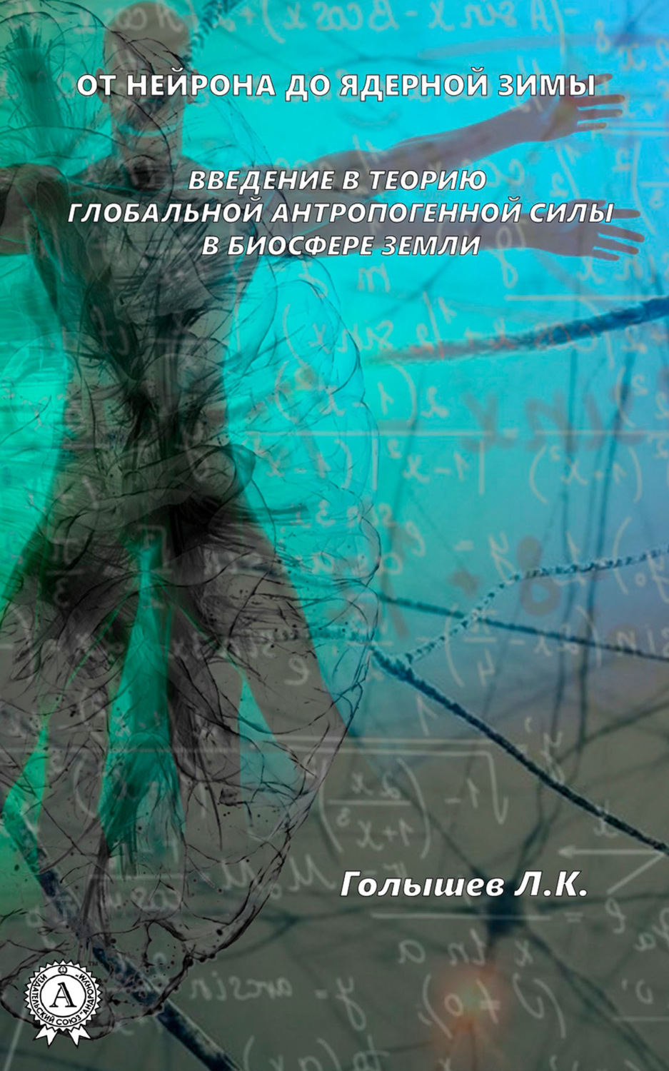Обложка книги «От нейрона до ядерной зимы. Введение в теорию глобальной антропогенной силы в биосфере Земли»