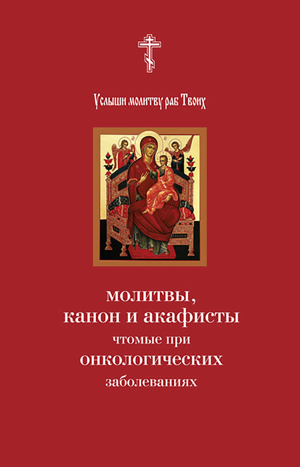 Обложка книги «Услыши молитву раб Твоих. Молитвы, канон и акафисты, чтомые при онкологических заболеваниях»