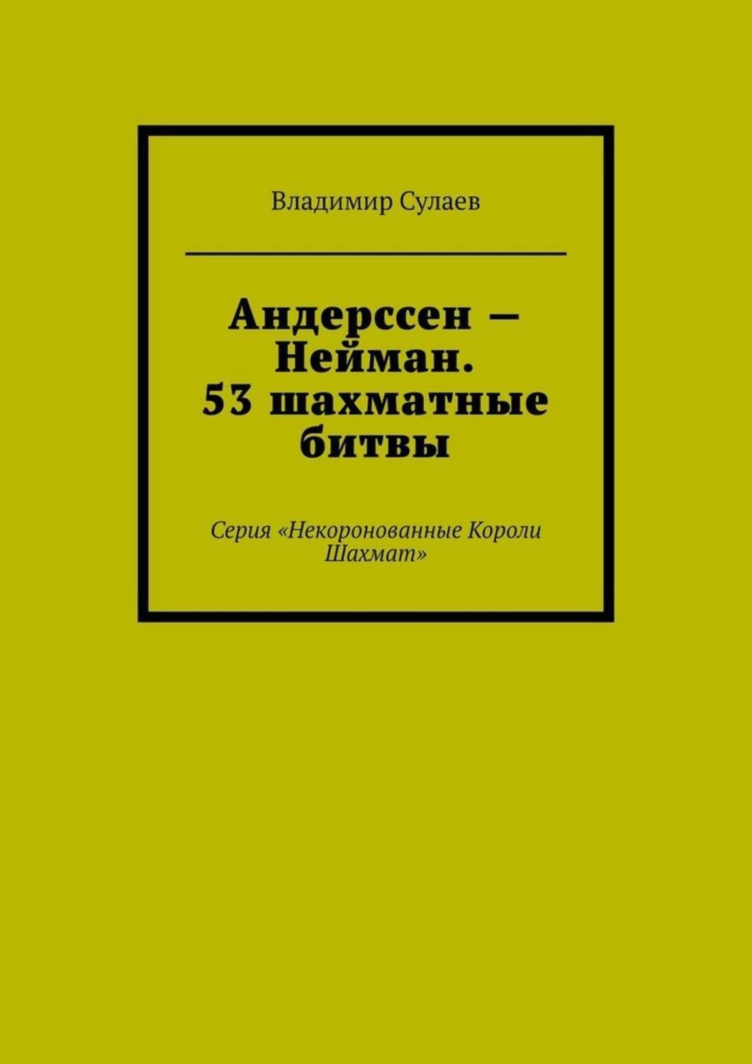 Обложка книги «Андерссен – Нейман. 53 шахматные битвы. Серия «Некоронованные Короли Шахмат»»