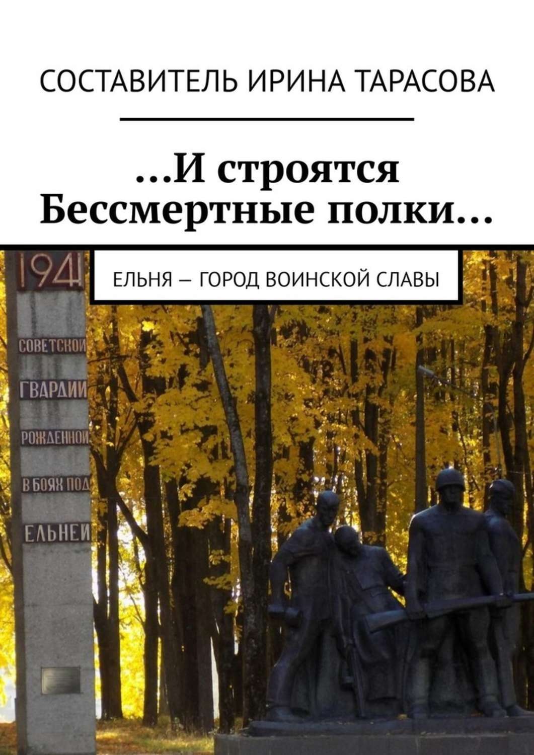 Обложка книги «…И строятся Бессмертные полки… Ельня – Город воинской славы»