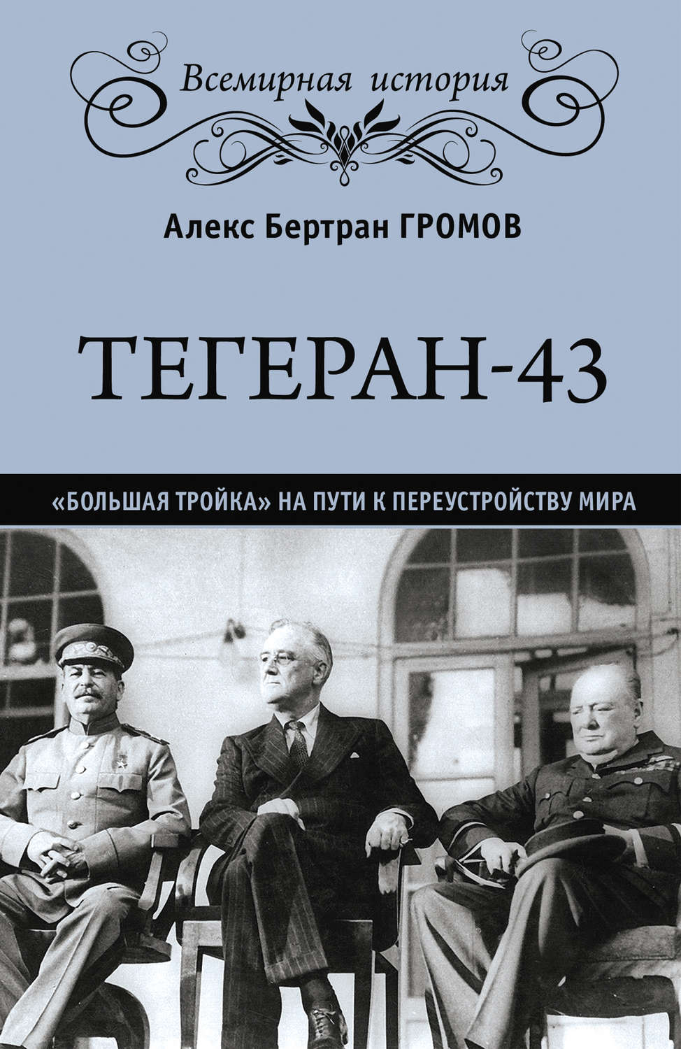 Обложка книги «Тегеран-43. «Большая тройка» на пути к переустройству мира»