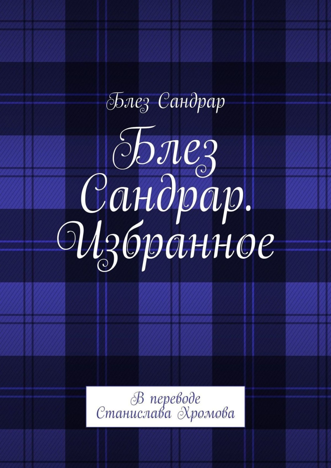 Обложка книги «Блез Сандрар. Избранное. В переводе Станислава Хромова»