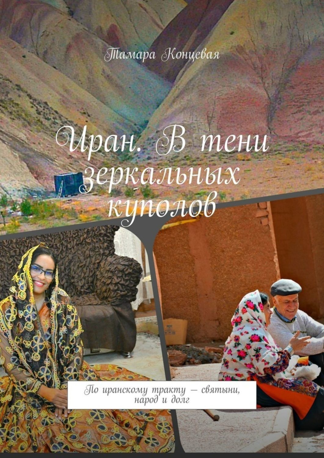 Обложка книги «Иран. В тени зеркальных куполов. По иранскому тракту – святыни, народ и долг»