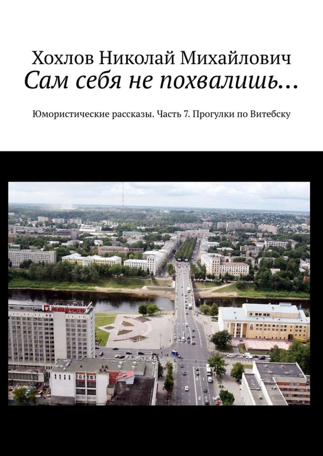 Обложка книги «Сам себя не похвалишь… Юмористические рассказы. Часть 7. Прогулки по Витебску»