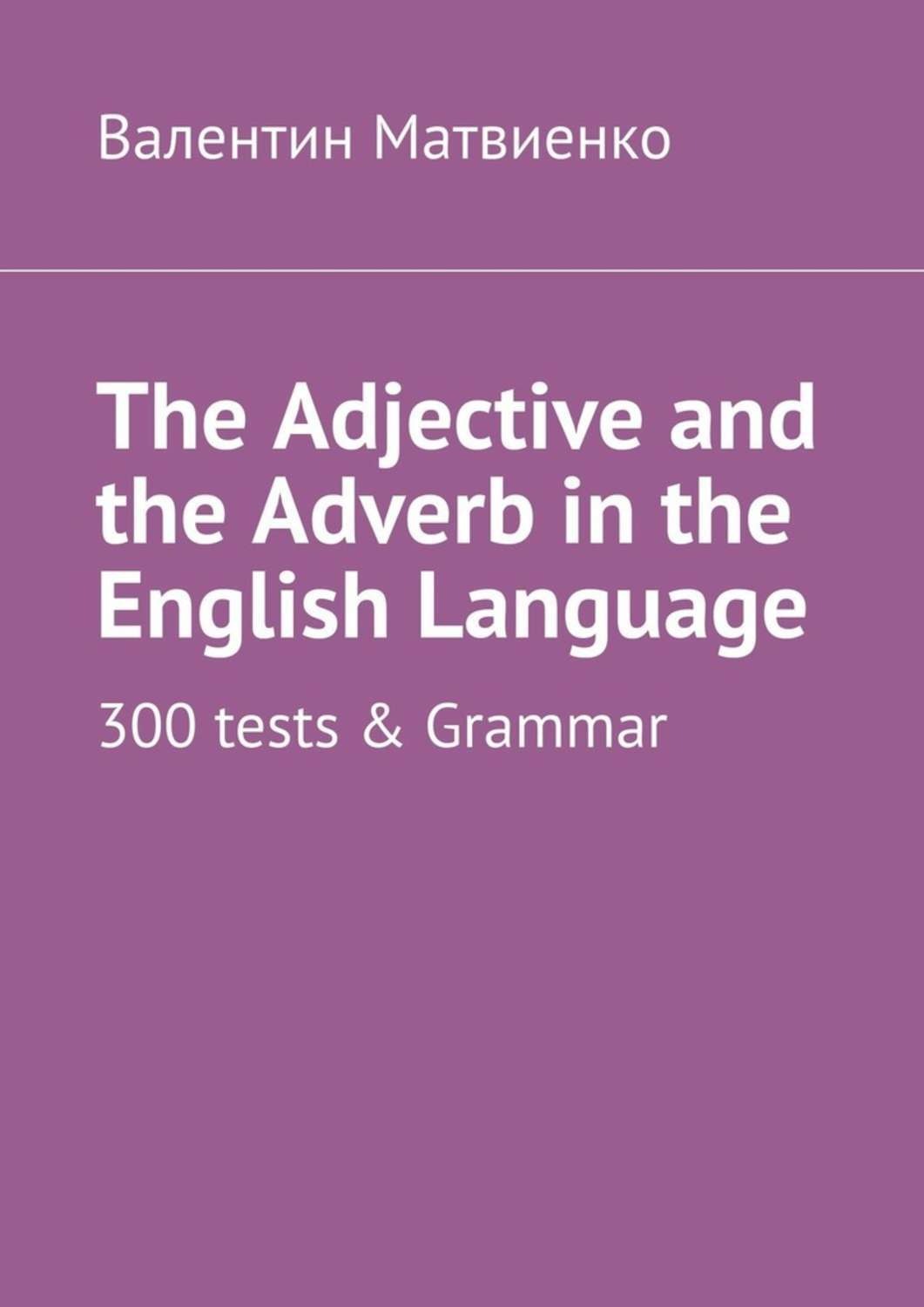 Обложка книги «The Adjective and the Adverb in the English Language. 300 tests & Grammar»