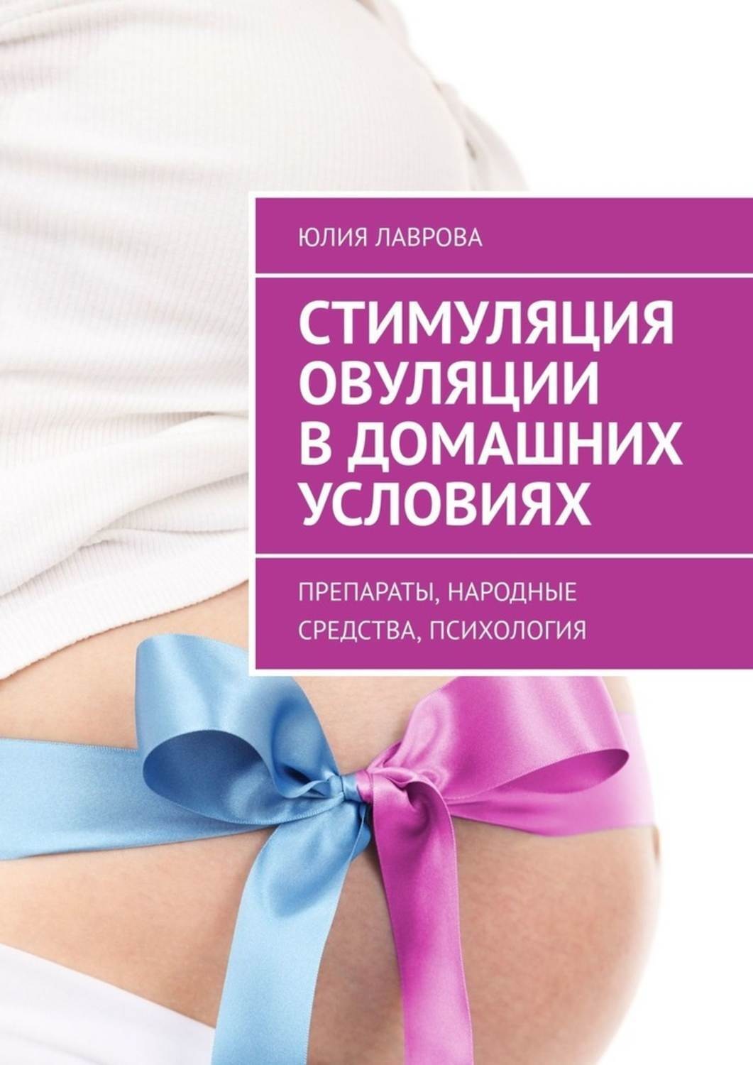 Обложка книги «Стимуляция овуляции в домашних условиях. Препараты, народные средства, психология»