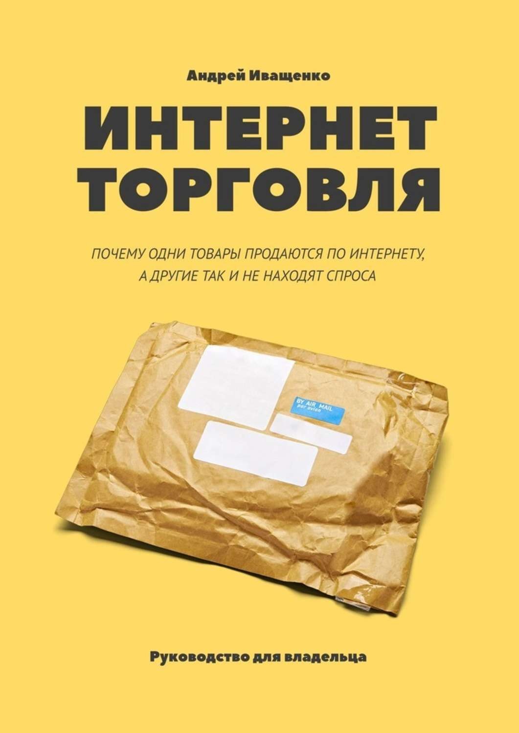 Обложка книги «Интернет-торговля. Почему одни товары продаются по интернету, а другие так и не находят спроса»