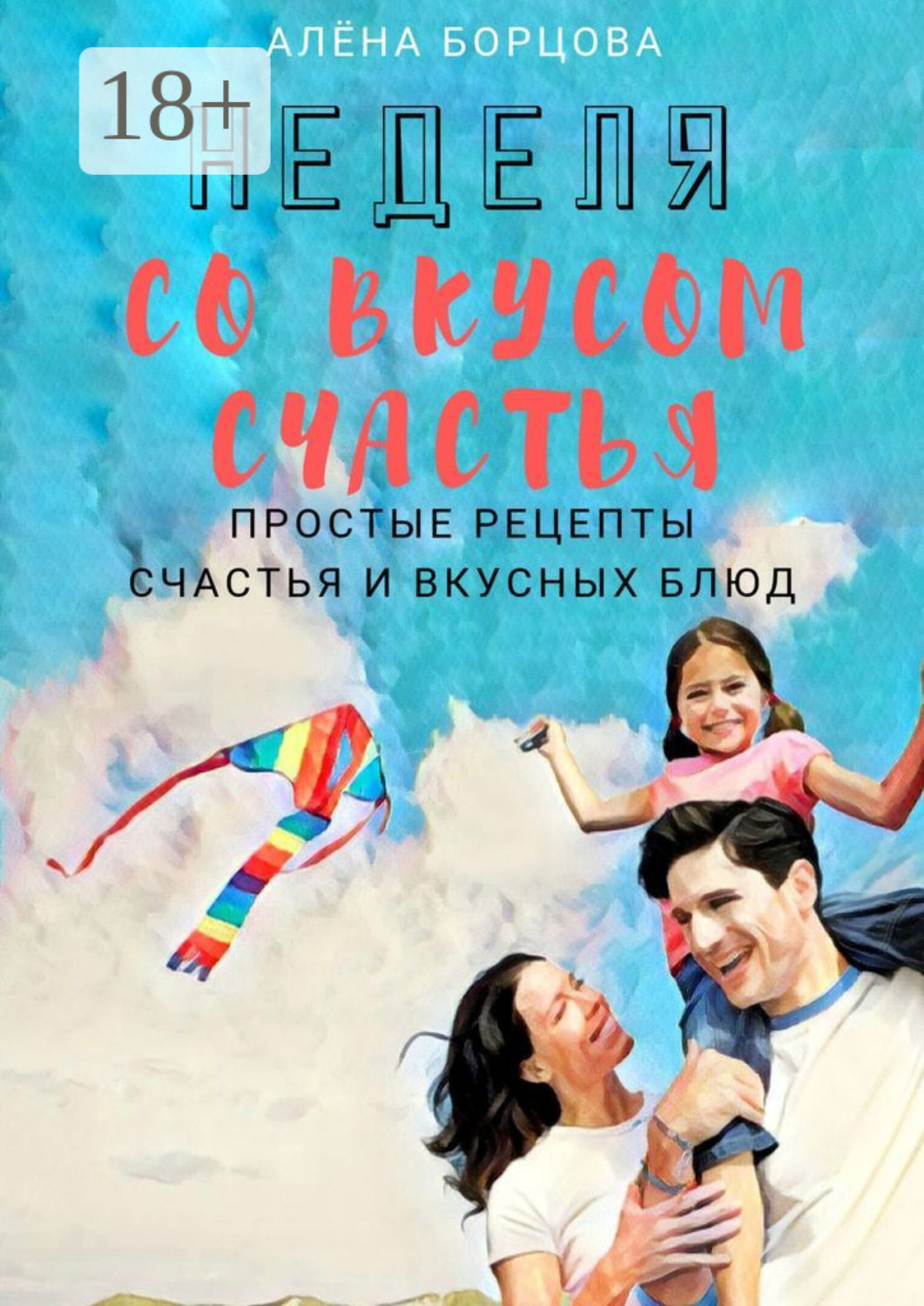 Обложка книги «Неделя со вкусом счастья. Простые рецепты счастья и вкусных блюд»