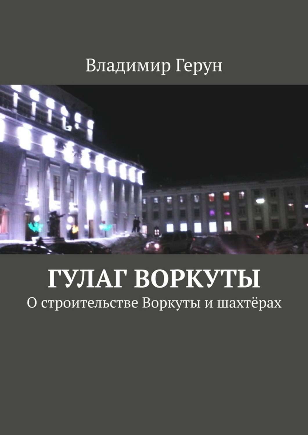 Обложка книги «ГУЛАГ Воркуты. О строительстве Воркуты и шахтёрах»