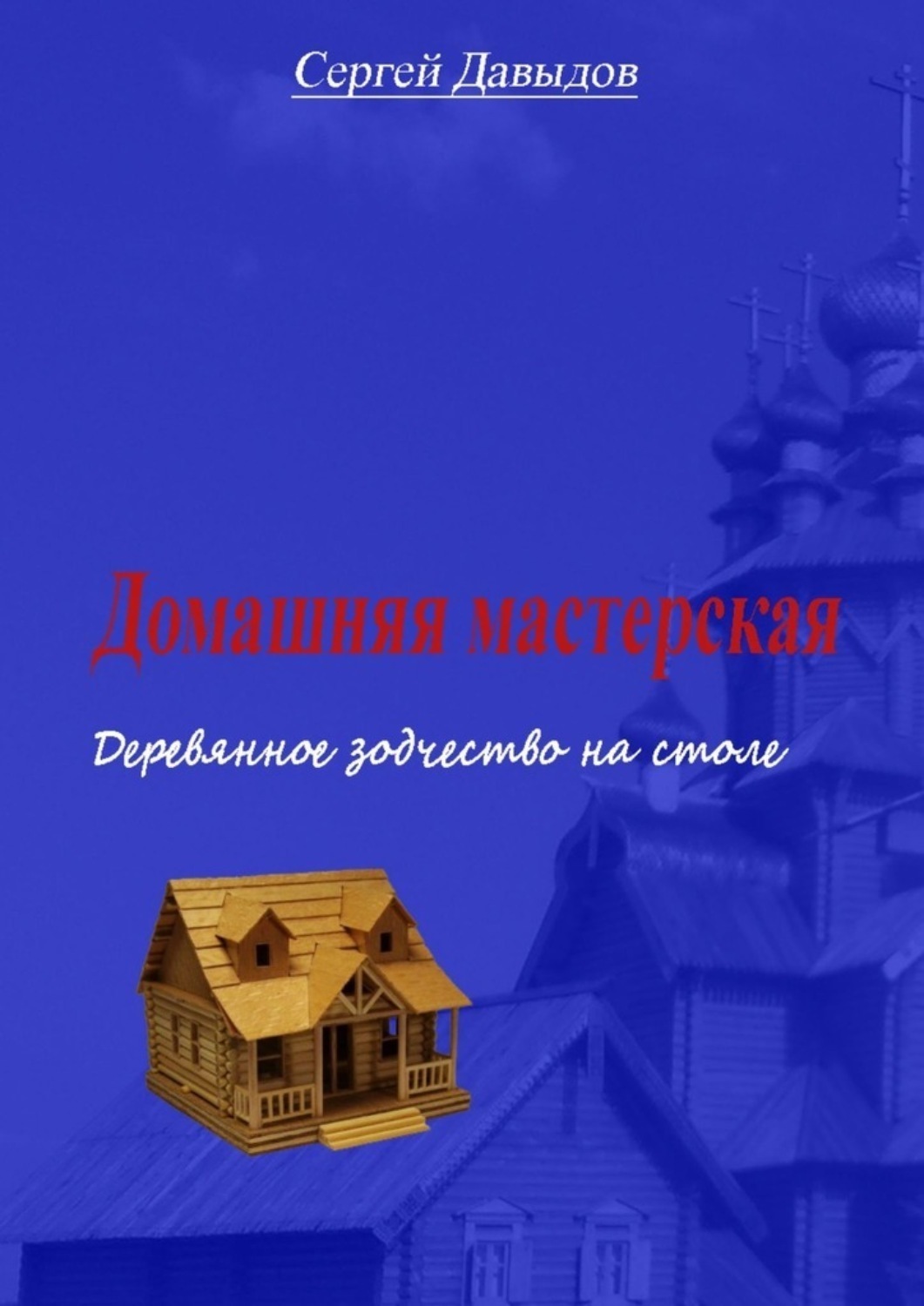 Обложка книги «Домашняя мастерская. Деревянное зодчество на столе»