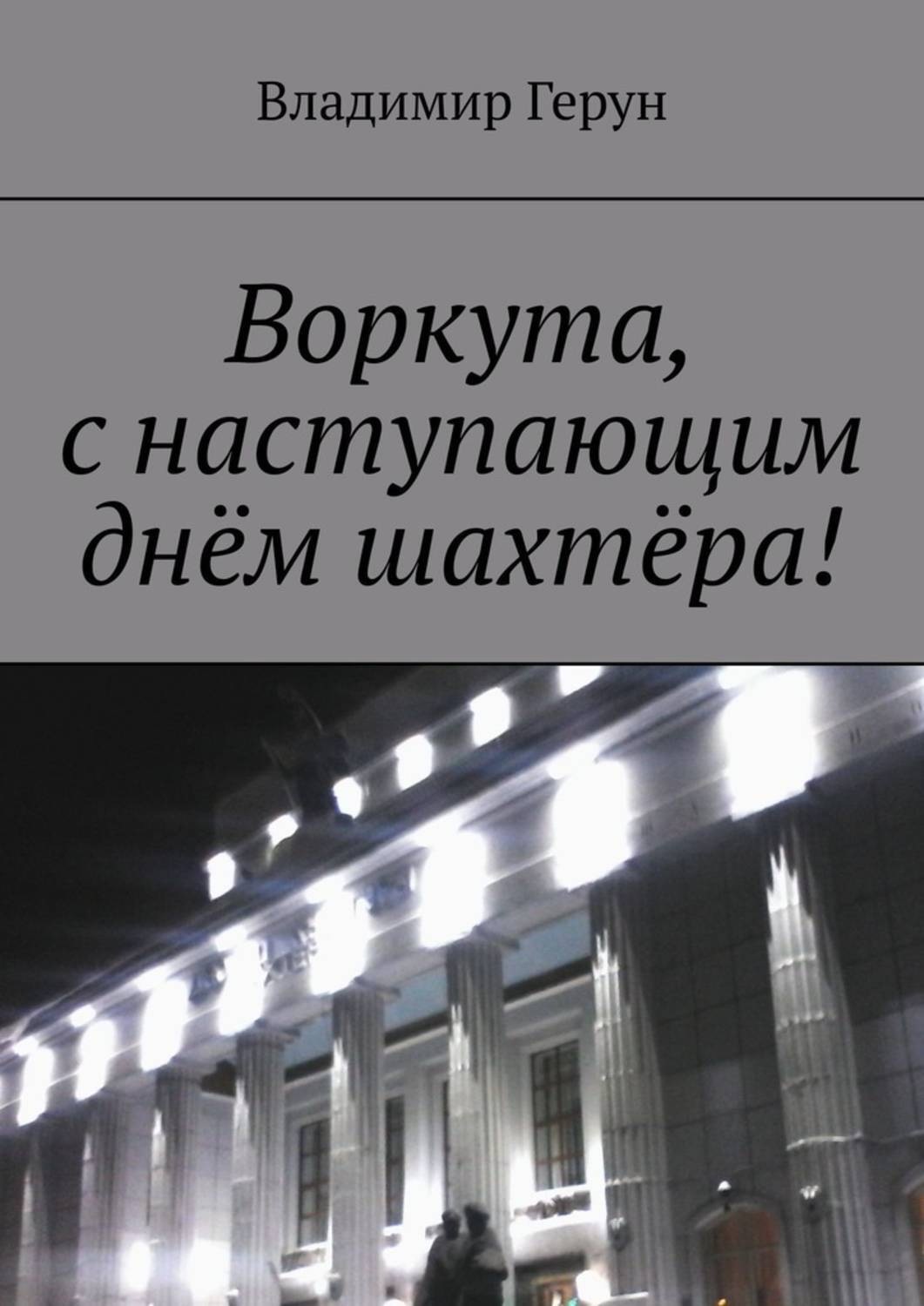 Обложка книги «Воркута, с наступающим днём шахтёра!»