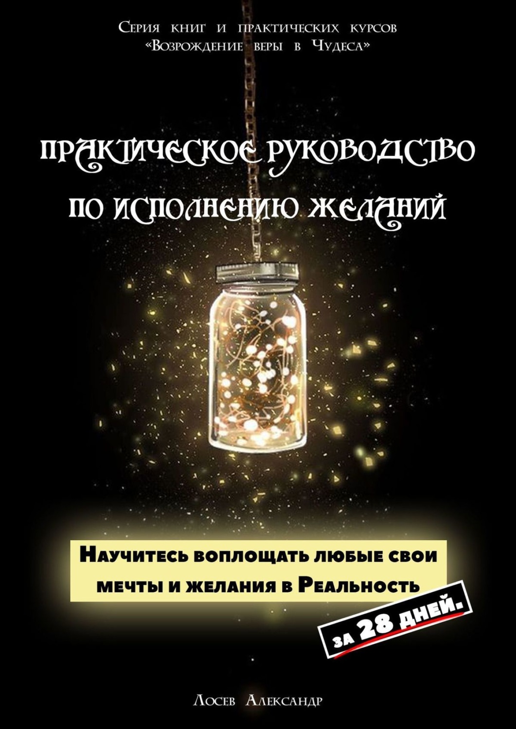 Обложка книги «Практическое руководство по исполнению желаний. Научитесь воплощать любые свои мечты и желания в Реальность за 28 дней»