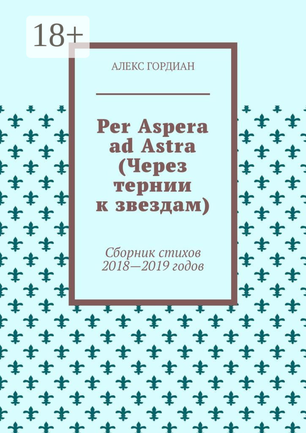 Обложка книги «Per Aspera ad Astra (Через тернии к звездам). Сборник стихов 2018—2019 годов»