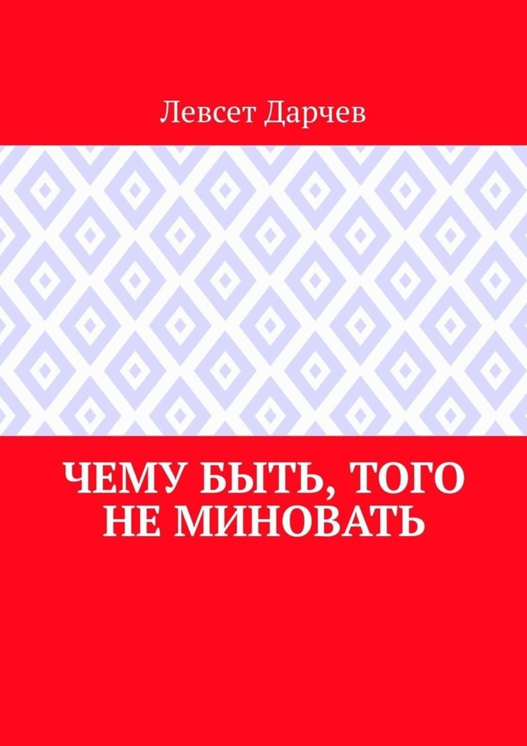 Обложка книги «Чему быть, того не миновать»