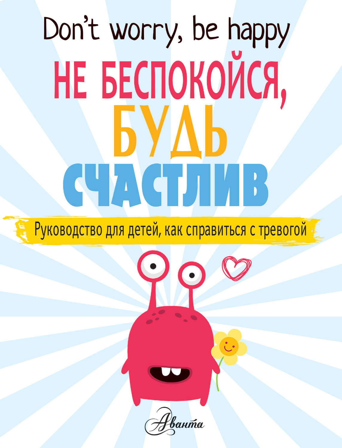 Обложка книги «Не беспокойся, будь счастлив. Руководство для детей, как справиться с тревогой»