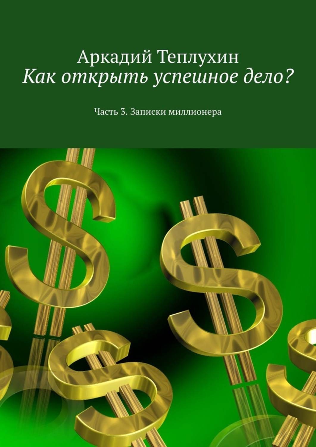 Обложка книги «Как открыть успешное дело? Часть 3. Записки миллионера»