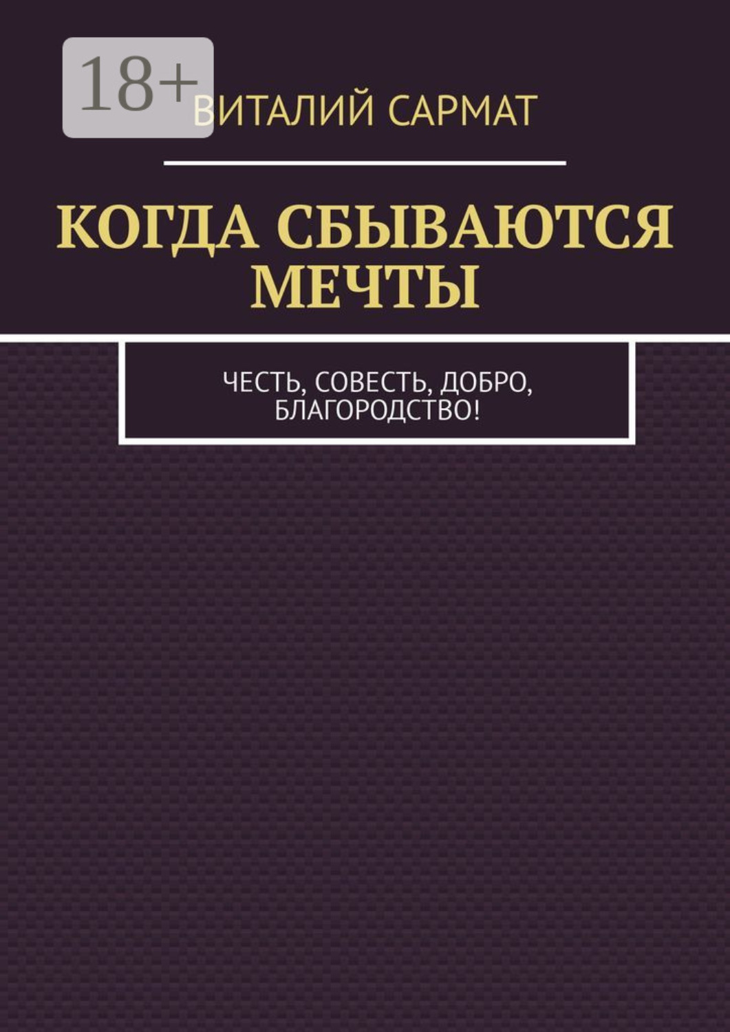 Обложка книги «КОГДА СБЫВАЮТСЯ МЕЧТЫ. ЧЕСТЬ, СОВЕСТЬ, ДОБРО, БЛАГОРОДСТВО!»