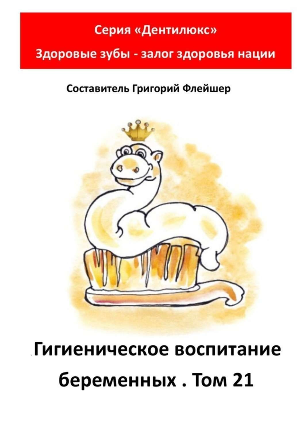 Обложка книги «Гигиеническое воспитание беременных. Том 21. Серия «„Дентилюкс“. Здоровые зубы – залог здоровья нации»»