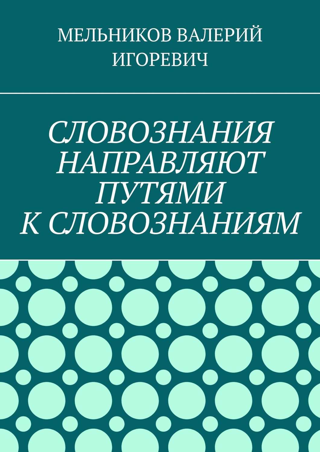Обложка книги «СЛОВОЗНАНИЯ НАПРАВЛЯЮТ ПУТЯМИ К СЛОВОЗНАНИЯМ»